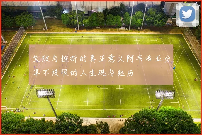 失败与挫折的真正意义阿韦洛亚分享不设限的人生观与经历