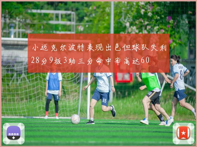 小迈克尔波特表现出色但球队失利28分9板3助三分命中率高达60