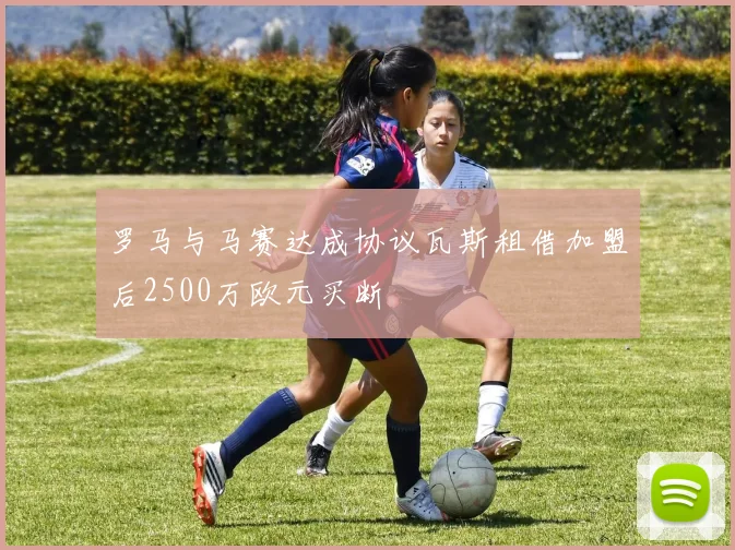 罗马与马赛达成协议瓦斯租借加盟后2500万欧元买断